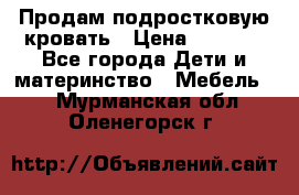 Продам подростковую кровать › Цена ­ 4 000 - Все города Дети и материнство » Мебель   . Мурманская обл.,Оленегорск г.